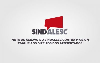 Nota de agravo do Sindalesc contra mais um ataque aos direitos dos aposentados.