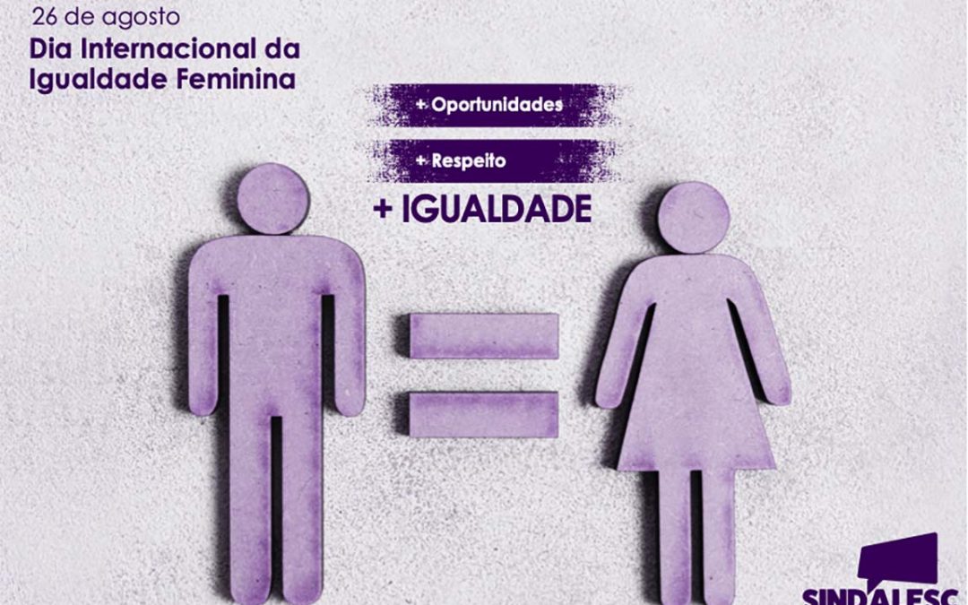 Dia 26 de agosto é o Dia Internacional da Igualdade Feminina
